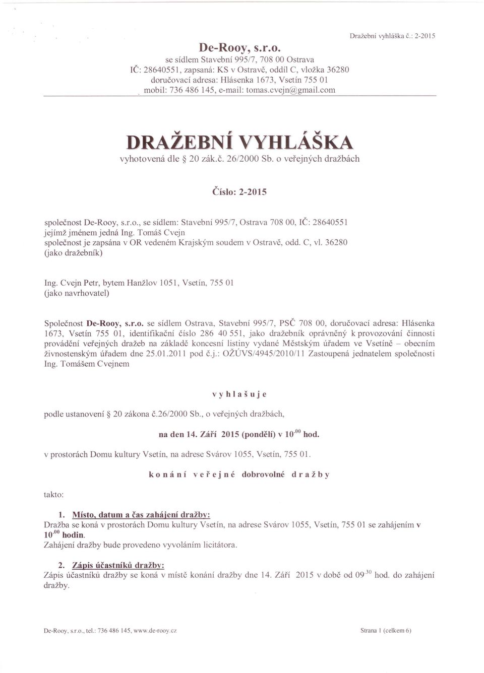 Tomáš Cvejn společnost je zapsána v OR vedeném Krajským soudem v Ostravě, odd. C, vl. 36280 (jako dražebník) Ing.