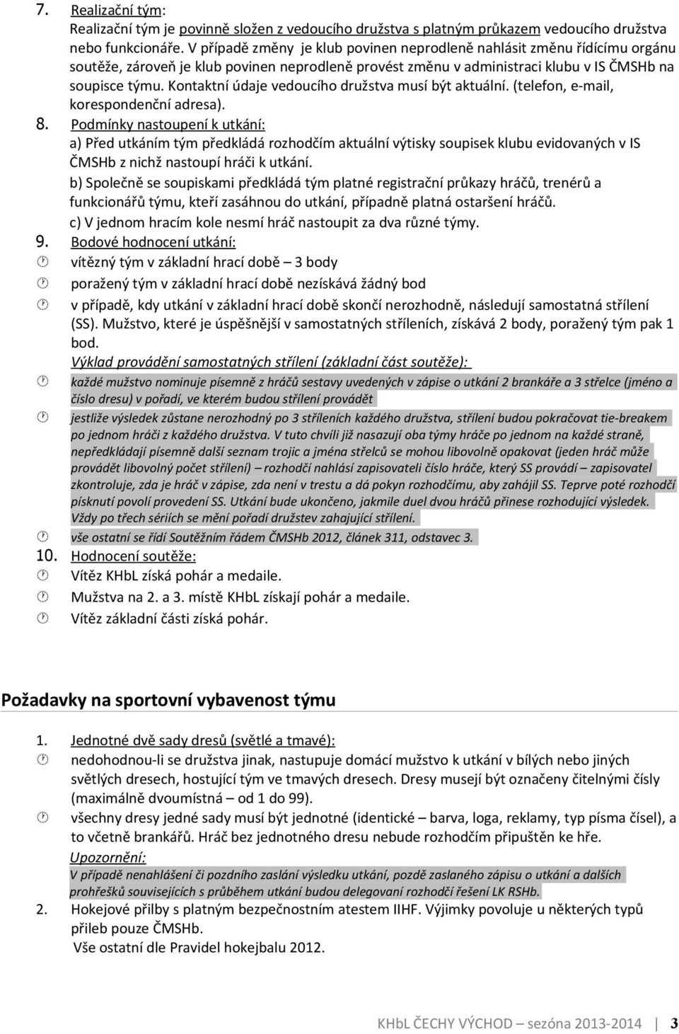 Kontaktní údaje vedoucího družstva musí být aktuální. (telefon, e-mail, korespondenční adresa). 8.