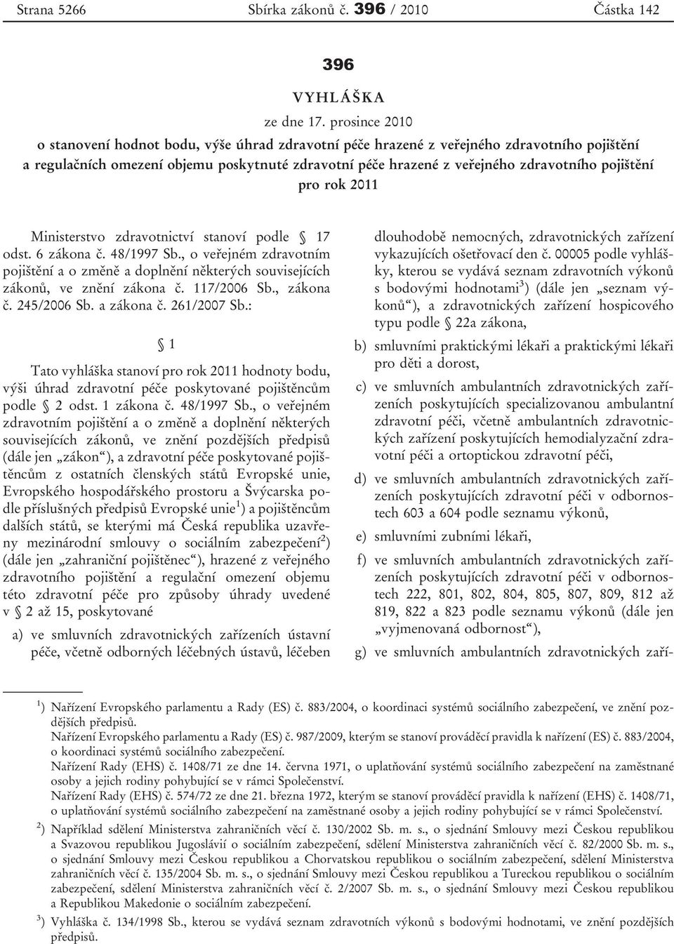 pojištění pro rok 2011 Ministerstvo zdravotnictví stanoví podle 17 odst. 6 zákona č. 48/1997 Sb.