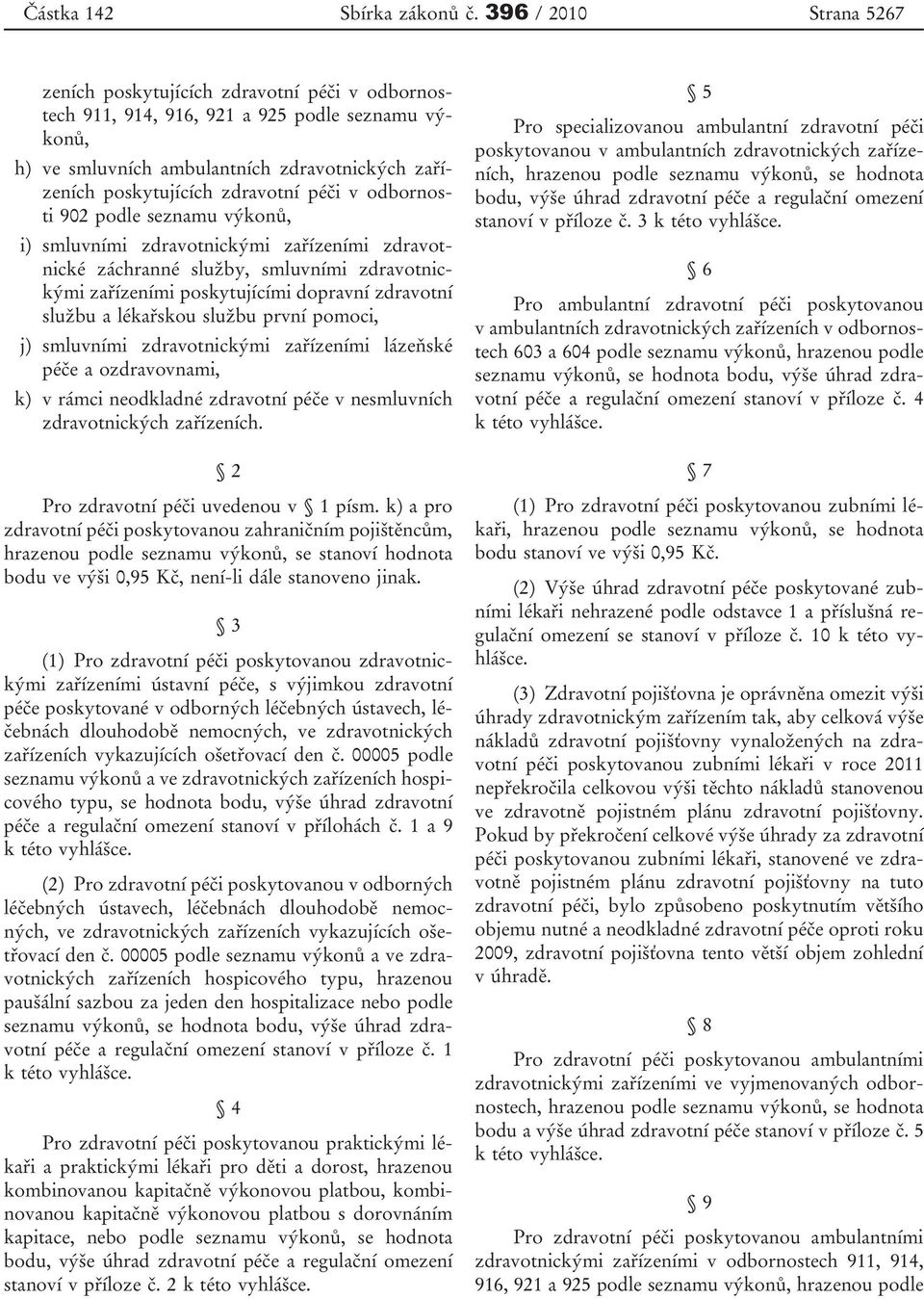 péči v odbornosti 902 podle seznamu výkonů, i) smluvními zdravotnickými zařízeními zdravotnické záchranné služby, smluvními zdravotnickými zařízeními poskytujícími dopravní zdravotní službu a