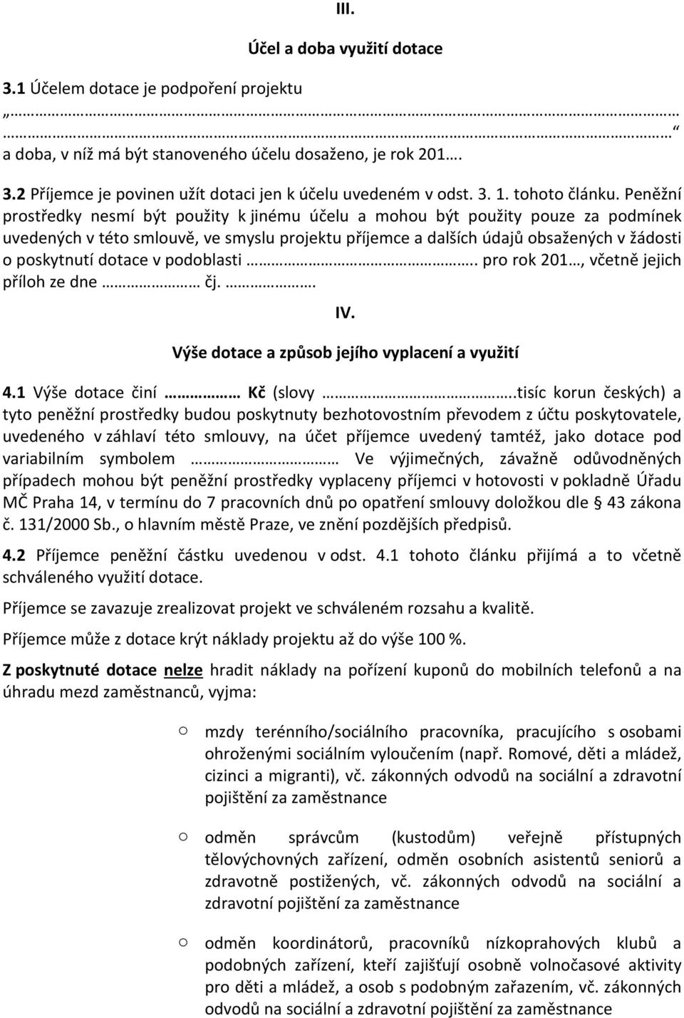 Peněžní prostředky nesmí být použity k jinému účelu a mohou být použity pouze za podmínek uvedených v této smlouvě, ve smyslu projektu příjemce a dalších údajů obsažených v žádosti o poskytnutí