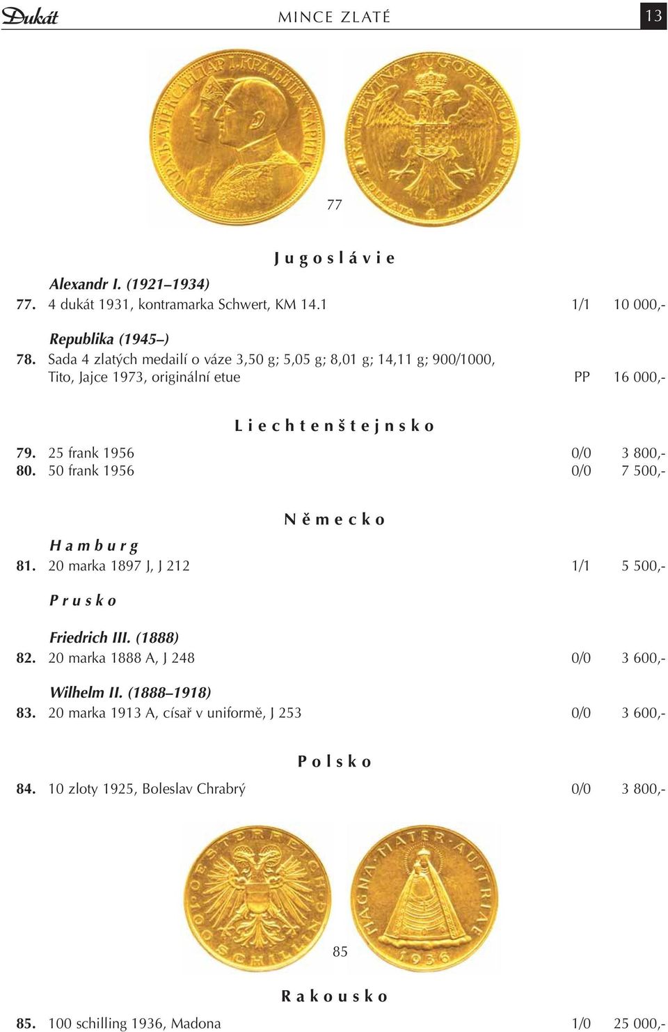 25 frank 1956 0/0 3 800,- 80. 50 frank 1956 0/0 7 500,- N ě m e c k o H a m b u r g 81. 20 marka 1897 J, J 212 1/1 5 500,- P r u s k o Friedrich III. (1888) 82.