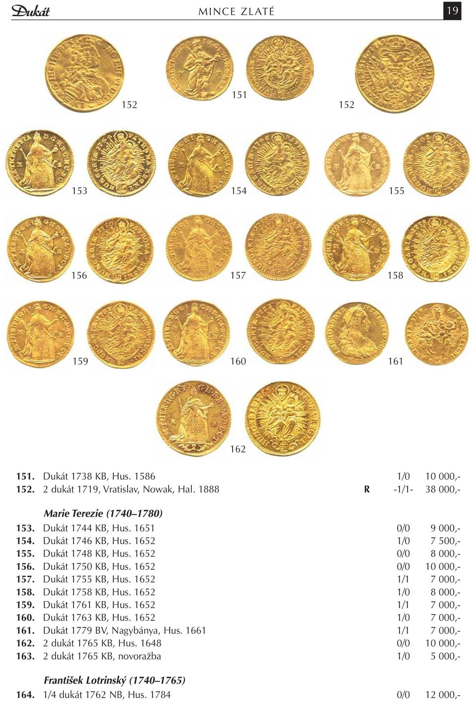 Dukát 1750 KB, Hus. 1652 0/0 10 000,- 157. Dukát 1755 KB, Hus. 1652 1/1 7 000,- 158. Dukát 1758 KB, Hus. 1652 1/0 8 000,- 159. Dukát 1761 KB, Hus. 1652 1/1 7 000,- 160. Dukát 1763 KB, Hus.