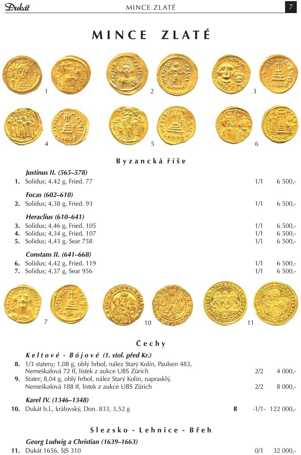 Solidus; 4,42 g, Fried. 119 1/1 6 500,- 7. Solidus; 4,37 g, Sear 956 1/1 6 500,- 7 10 11 Č e c h y K e l t o v é - B ó j o v é (1. stol. před Kr.) 8.