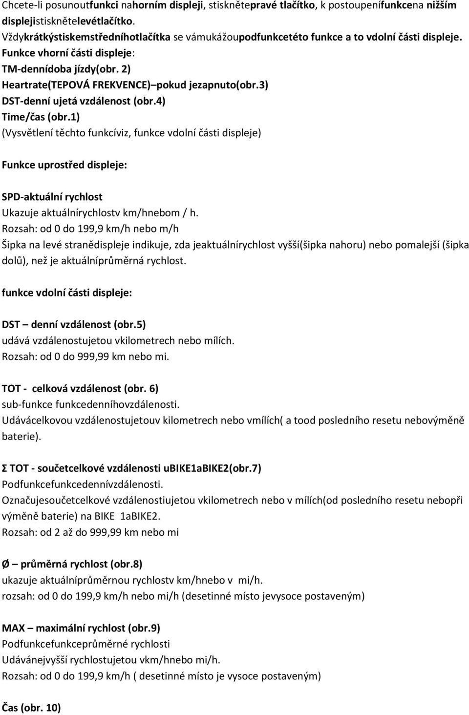 2) Heartrate(TEPOVÁ FREKVENCE) pokud jezapnuto(obr.3) DST-denní ujetá vzdálenost (obr.4) Time/čas (obr.