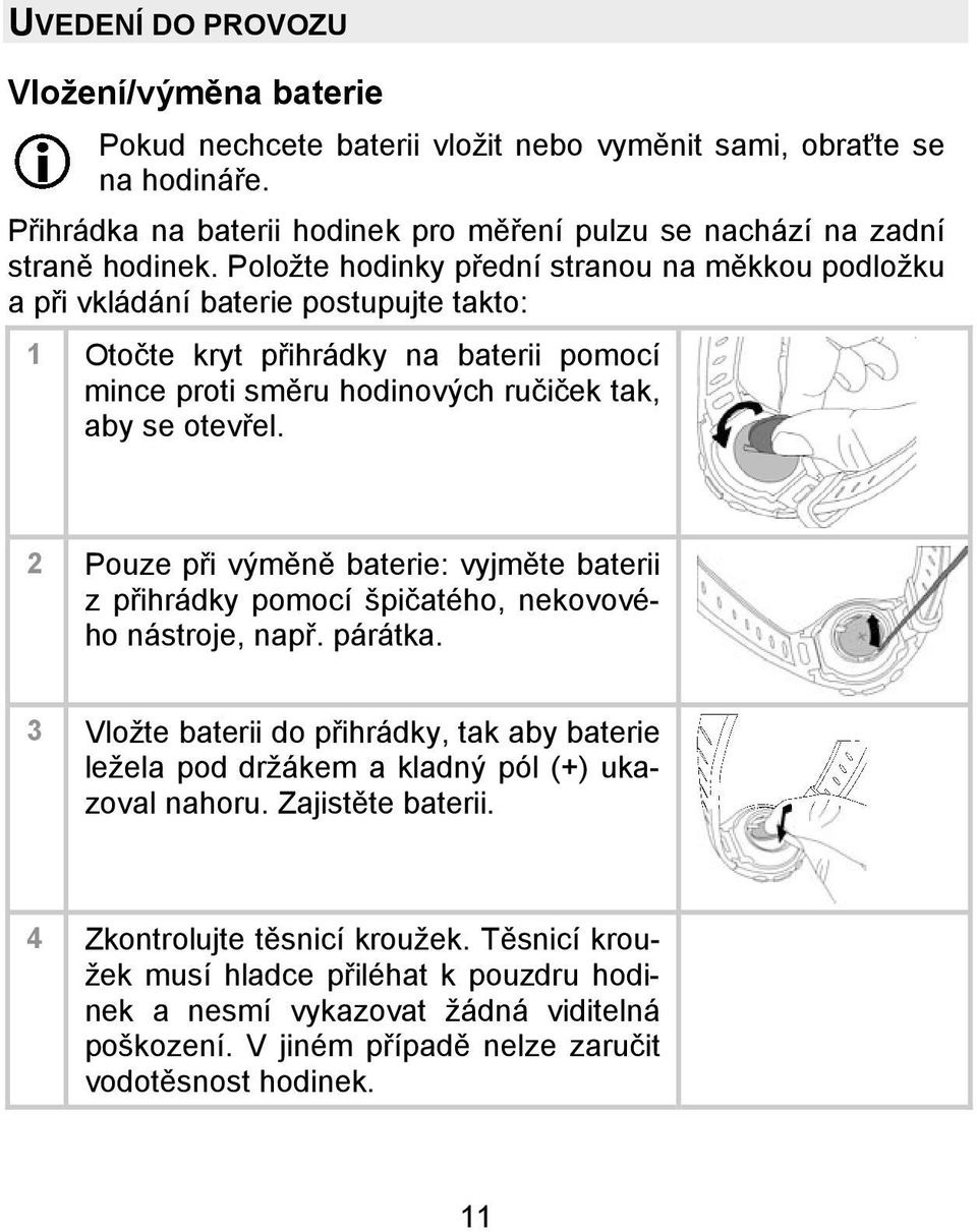 2 Pouze při výměně baterie: vyjměte baterii z přihrádky pomocí špičatého, nekovového nástroje, např. párátka.