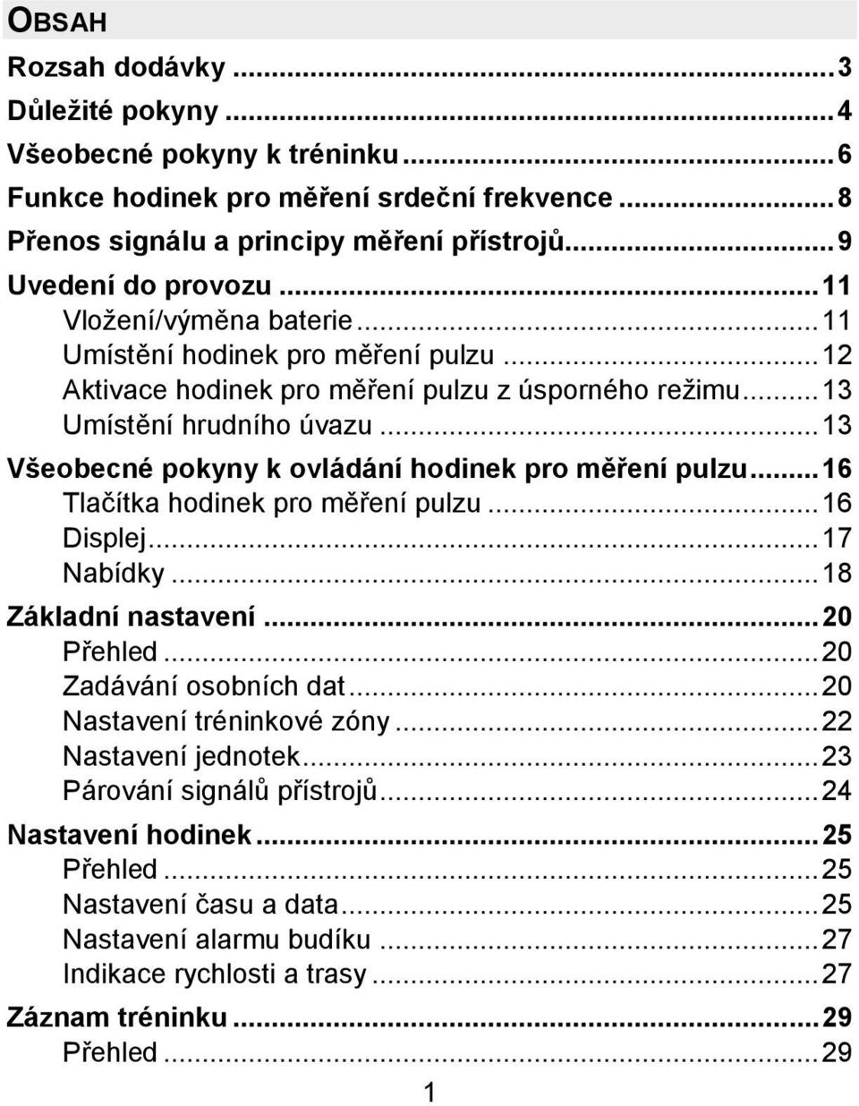 ..13 Všeobecné pokyny k ovládání hodinek pro měření pulzu...16 Tlačítka hodinek pro měření pulzu...16 Displej...17 Nabídky...18 Základní nastavení...20 Přehled...20 Zadávání osobních dat.