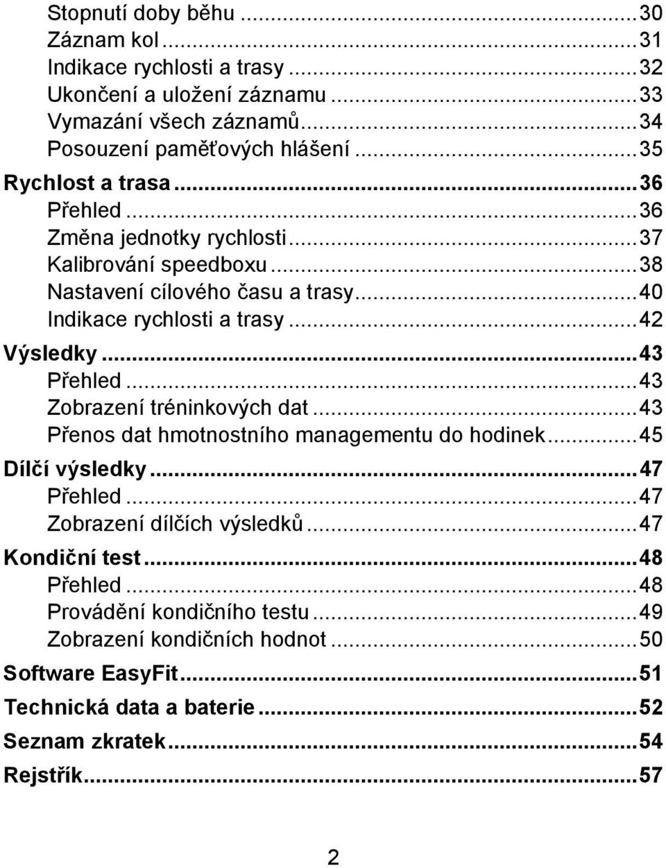 ..42 Výsledky...43 Přehled...43 Zobrazení tréninkových dat...43 Přenos dat hmotnostního managementu do hodinek...45 Dílčí výsledky...47 Přehled.