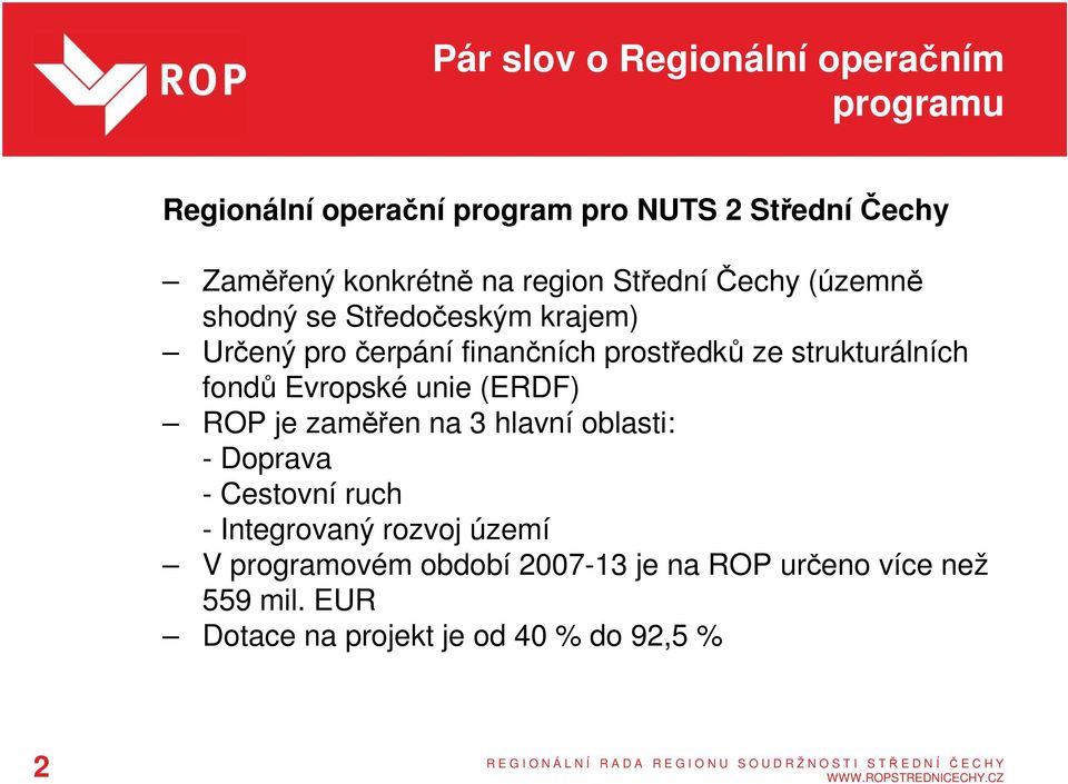 strukturálních fondů Evropské unie (ERDF) ROP je zaměřen na 3 hlavní oblasti: - Doprava - Cestovní ruch -