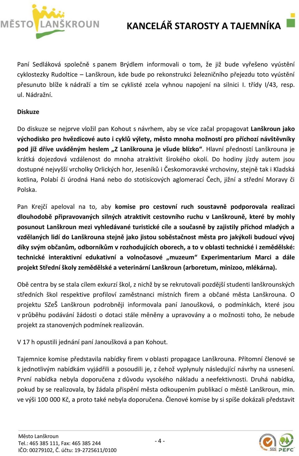 Diskuze Do diskuze se nejprve vložil pan Kohout s návrhem, aby se více začal propagovat Lanškroun jako východisko pro hvězdicové auto i cyklů výlety, město mnoha možností pro příchozí návštěvníky pod