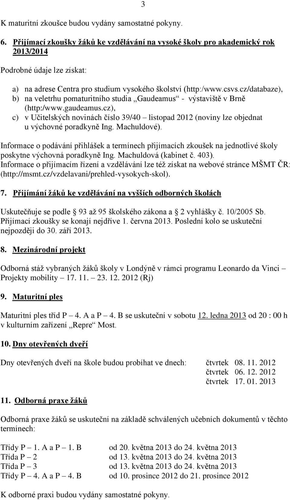 cz/databaze), b) na veletrhu pomaturitního studia Gaudeamus - výstaviště v Brně (http:/www.gaudeamus.