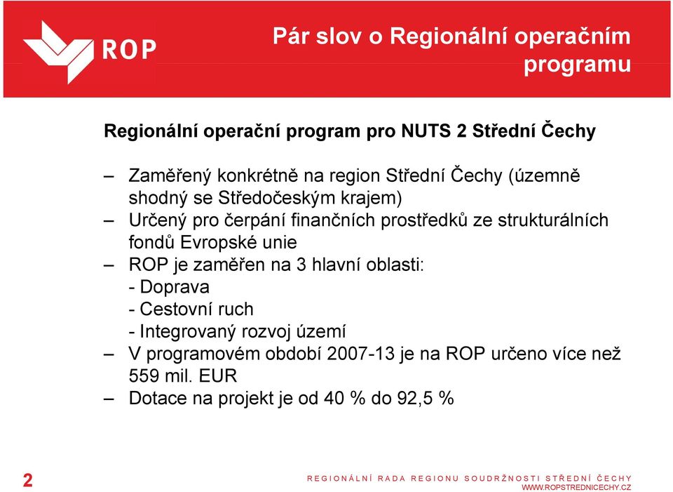 ze strukturálních fondů Evropské unie ROP je zaměřen na 3 hlavní oblasti: - Doprava - Cestovní ruch - Integrovaný