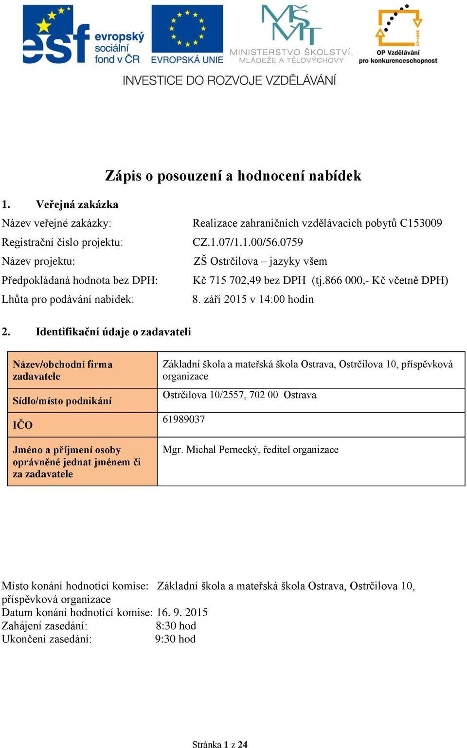 1.00/56.0759 ZŠ Ostrčilova jazyky všem Kč 715 702,49 bez DPH (tj.866 000,- Kč včetně DPH) 8. září 2015 v 14:00 hodin 2.