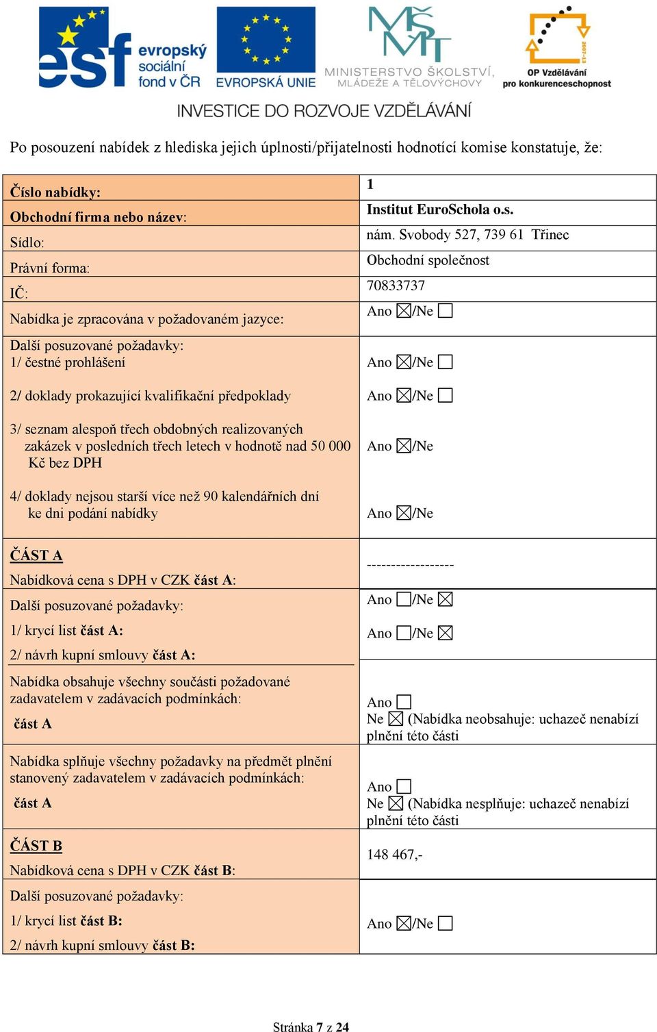 Svobody 527, 739 61 Třinec Obchodní společnost 70833737 2/ doklady prokazující kvalifikační předpoklady 3/ seznam alespoň třech obdobných realizovaných zakázek v posledních třech letech v hodnotě nad