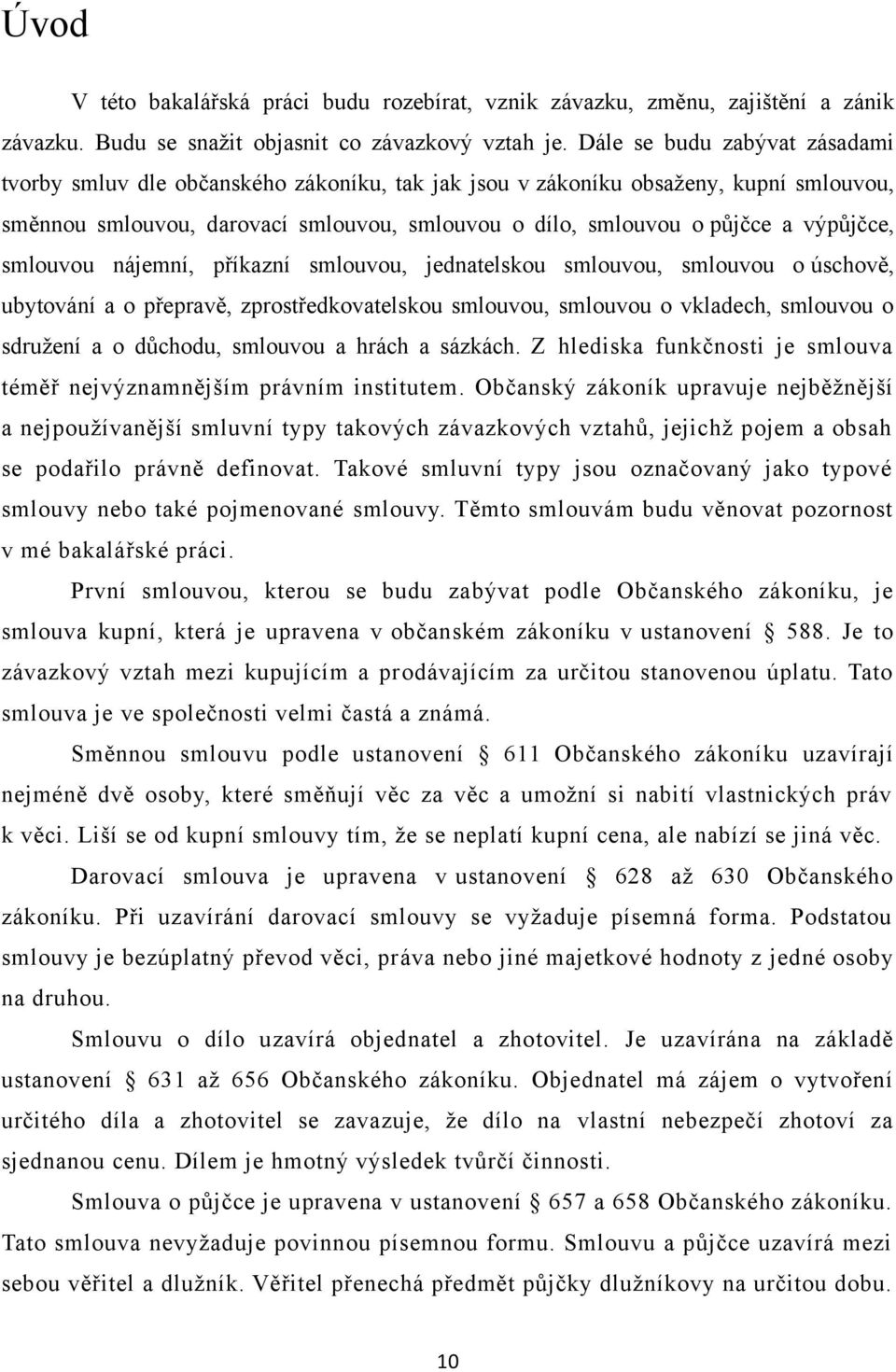 výpůjčce, smlouvou nájemní, příkazní smlouvou, jednatelskou smlouvou, smlouvou o úschově, ubytování a o přepravě, zprostředkovatelskou smlouvou, smlouvou o vkladech, smlouvou o sdružení a o důchodu,