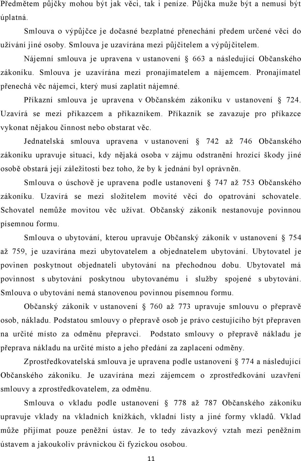 Pronajímatel přenechá věc nájemci, který musí zaplatit nájemné. Příkazní smlouva je upravena v Občanském zákoníku v ustanovení 724. Uzavírá se mezi příkazcem a příkazníkem.