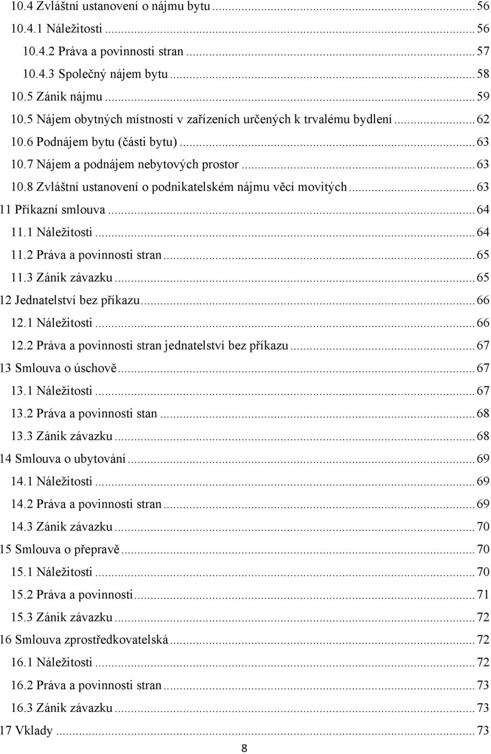 .. 63 11 Příkazní smlouva... 64 11.1 Náležitosti... 64 11.2 Práva a povinnosti stran... 65 11.3 Zánik závazku... 65 12 Jednatelství bez příkazu... 66 12.