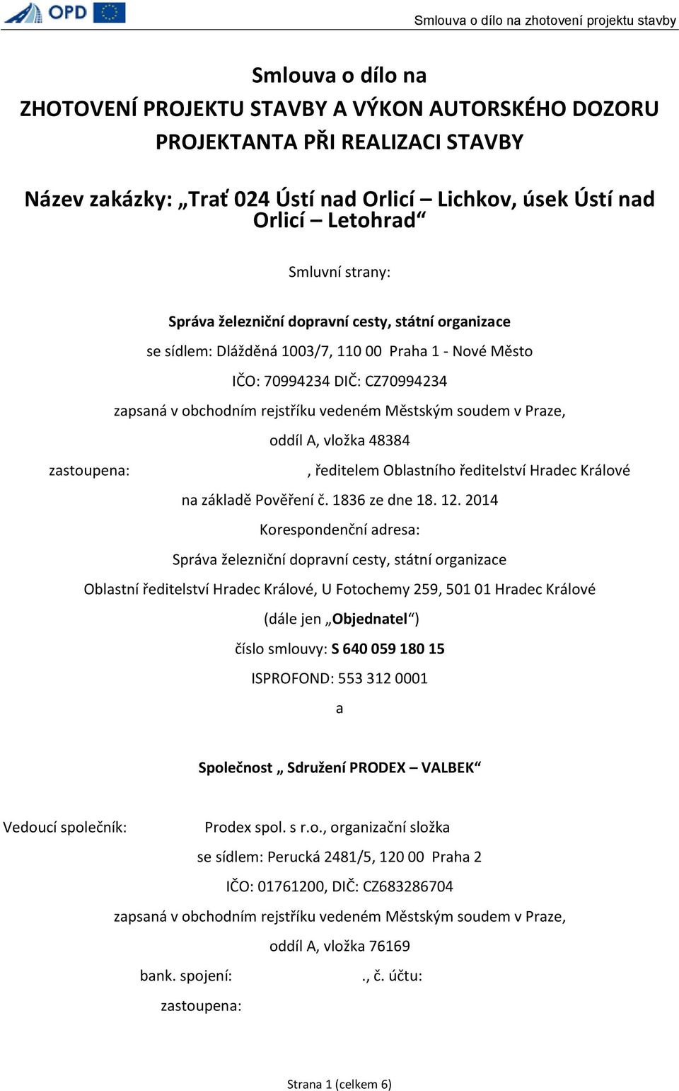 Praze, oddíl A, vložka 48384 zastoupena:, ředitelem Oblastního ředitelství Hradec Králové na základě Pověření č. 1836 ze dne 18. 12.