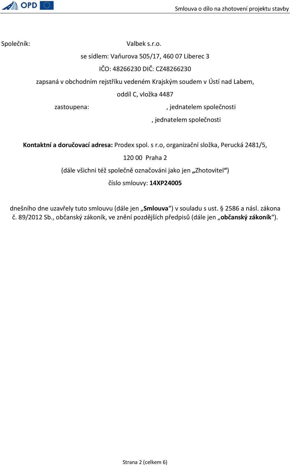 o, organizační složka, Perucká 2481/5, 120 00 Praha 2 (dále všichni též společně označováni jako jen Zhotovitel ) číslo smlouvy: 14XP24005 dnešního dne uzavřely