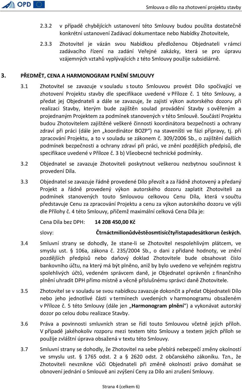 PŘEDMĚT, CENA A HARMONOGRAM PLNĚNÍ SMLOUVY 3.1 Zhotovitel se zavazuje v souladu s touto Smlouvou provést Dílo spočívající ve zhotovení Projektu stavby dle specifikace uvedené v Příloze č.