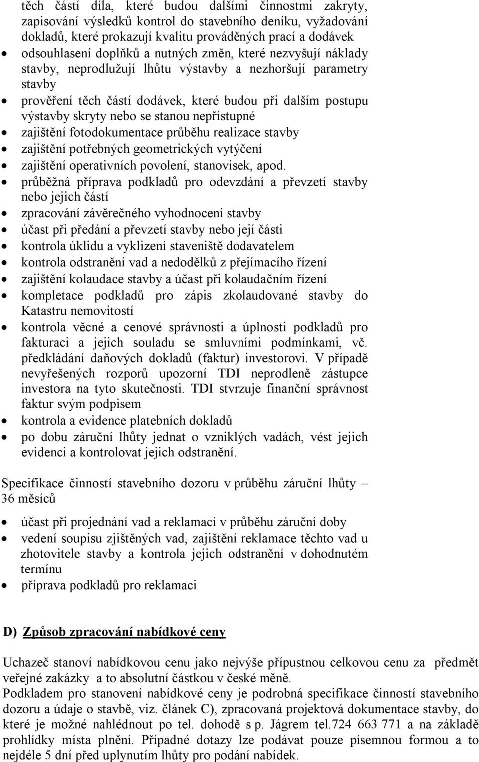 nepřístupné zajištění fotodokumentace průběhu realizace stavby zajištění potřebných geometrických vytýčení zajištění operativních povolení, stanovisek, apod.