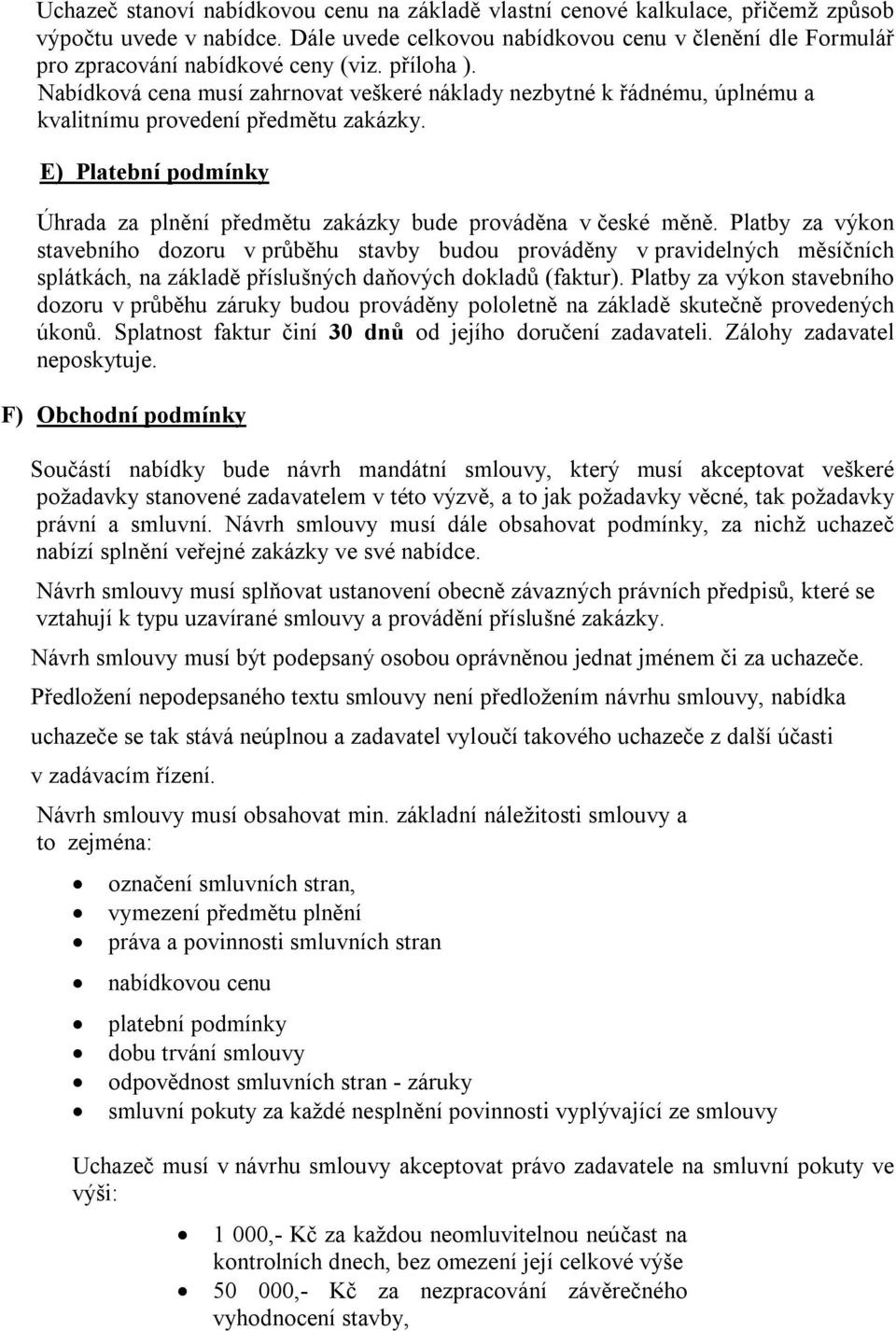 Nabídková cena musí zahrnovat veškeré náklady nezbytné k řádnému, úplnému a kvalitnímu provedení předmětu zakázky. E) Platební podmínky Úhrada za plnění předmětu zakázky bude prováděna v české měně.