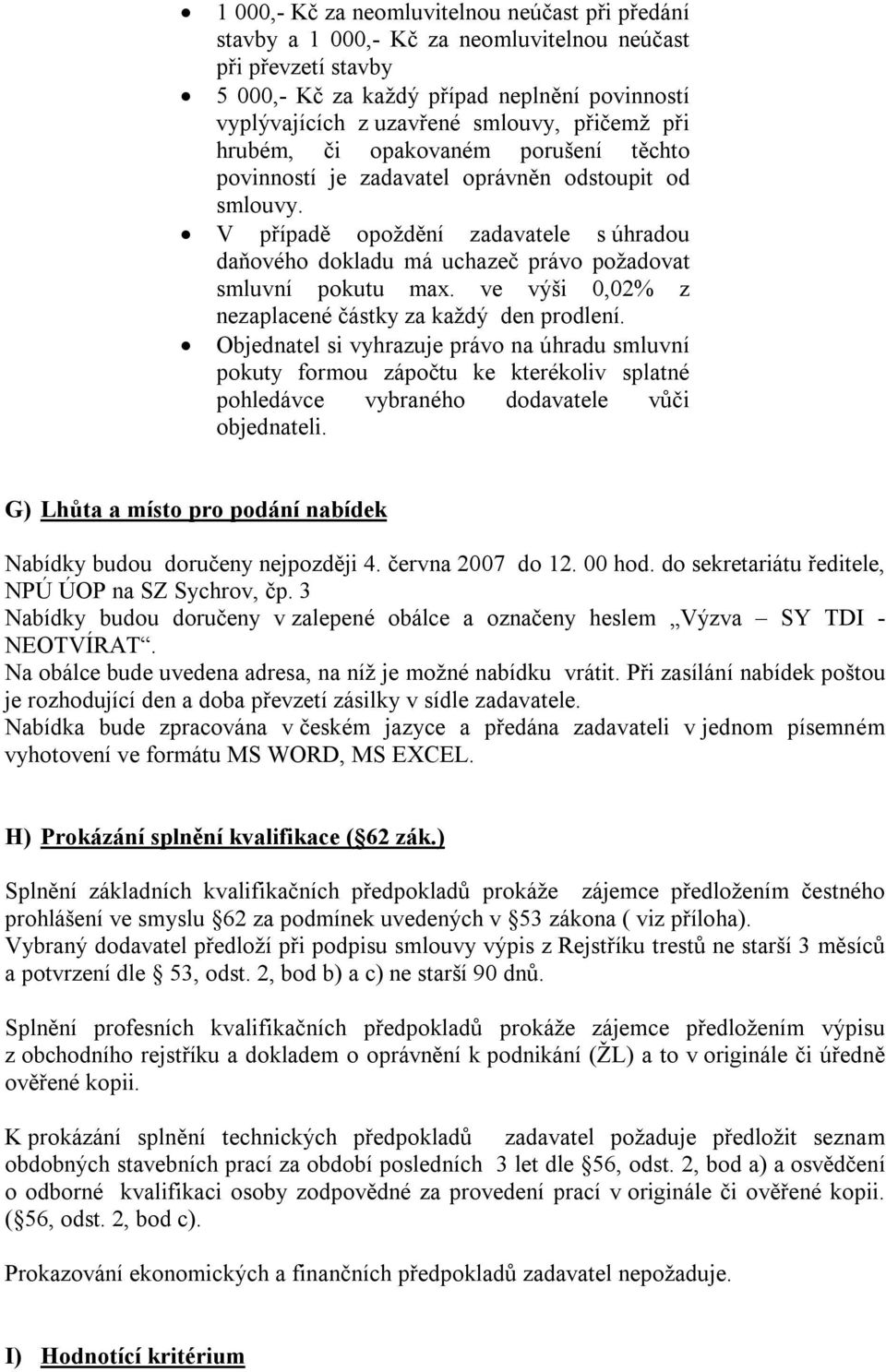 V případě opoždění zadavatele s úhradou daňového dokladu má uchazeč právo požadovat smluvní pokutu max. ve výši 0,02% z nezaplacené částky za každý den prodlení.