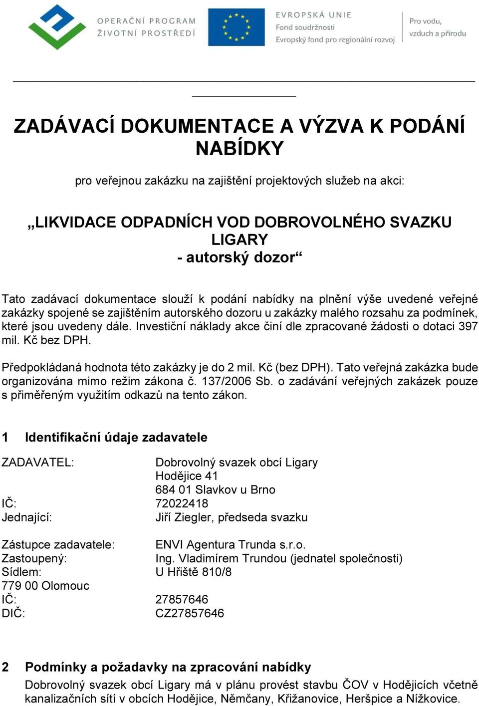 Investiční náklady akce činí dle zpracované žádosti o dotaci 397 mil. Kč bez DPH. Předpokládaná hodnota této zakázky je do 2 mil. Kč (bez DPH).