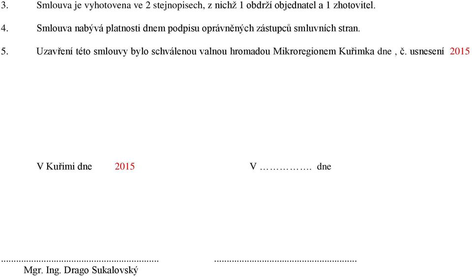 Smlouva nabývá platnosti dnem podpisu oprávněných zástupců smluvních stran. 5.