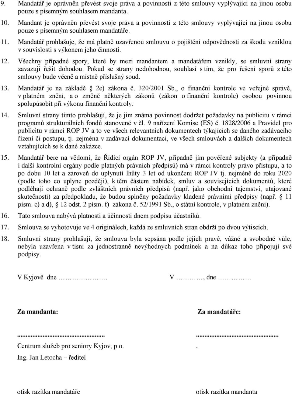 Mandatář prohlašuje, že má platně uzavřenou smlouvu o pojištění odpovědnosti za škodu vzniklou v souvislosti s výkonem jeho činností. 12.