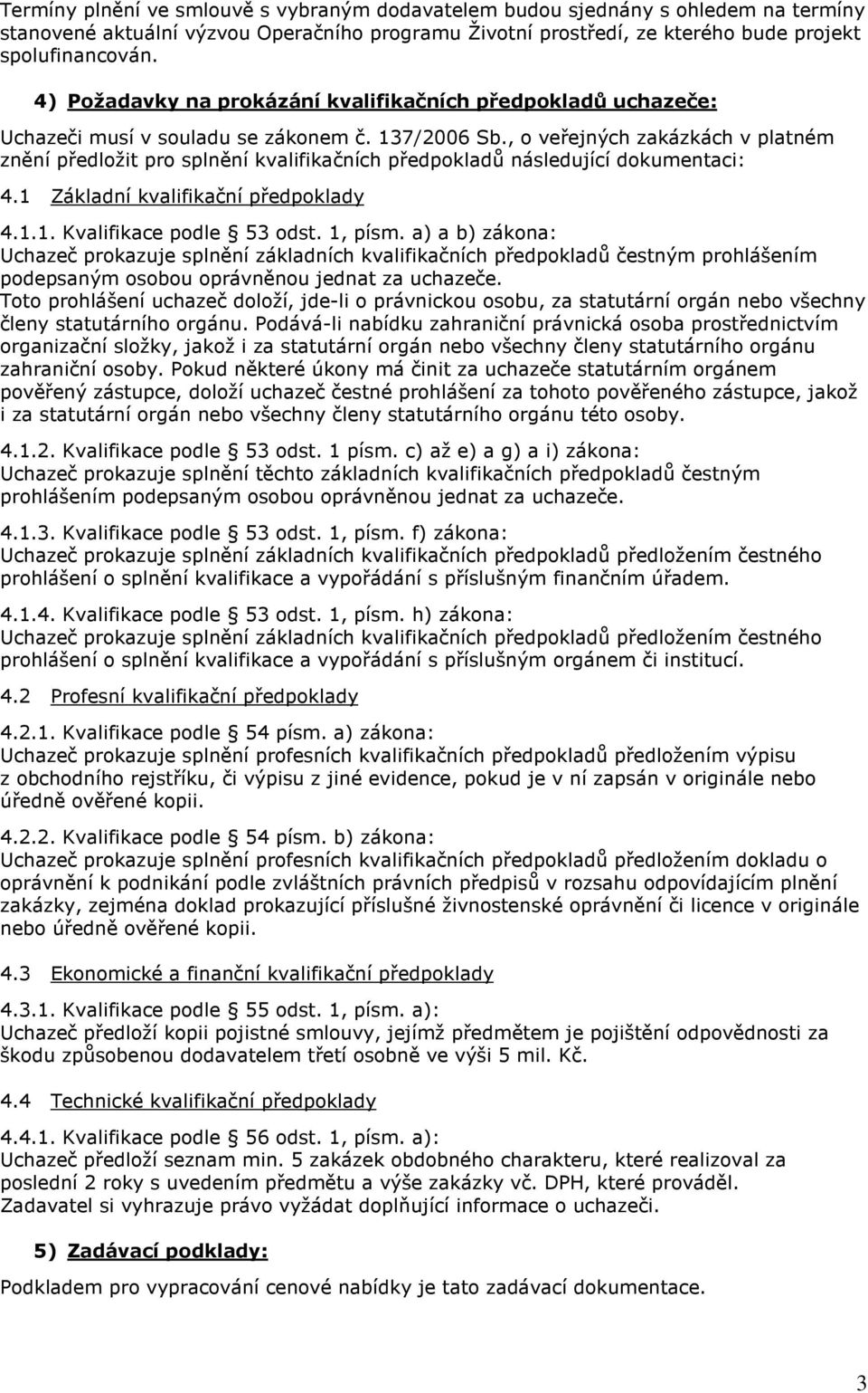 , o veřejných zakázkách v platném znění předložit pro splnění kvalifikačních předpokladů následující dokumentaci: 4.1 Základní kvalifikační předpoklady 4.1.1. Kvalifikace podle 53 odst. 1, písm.