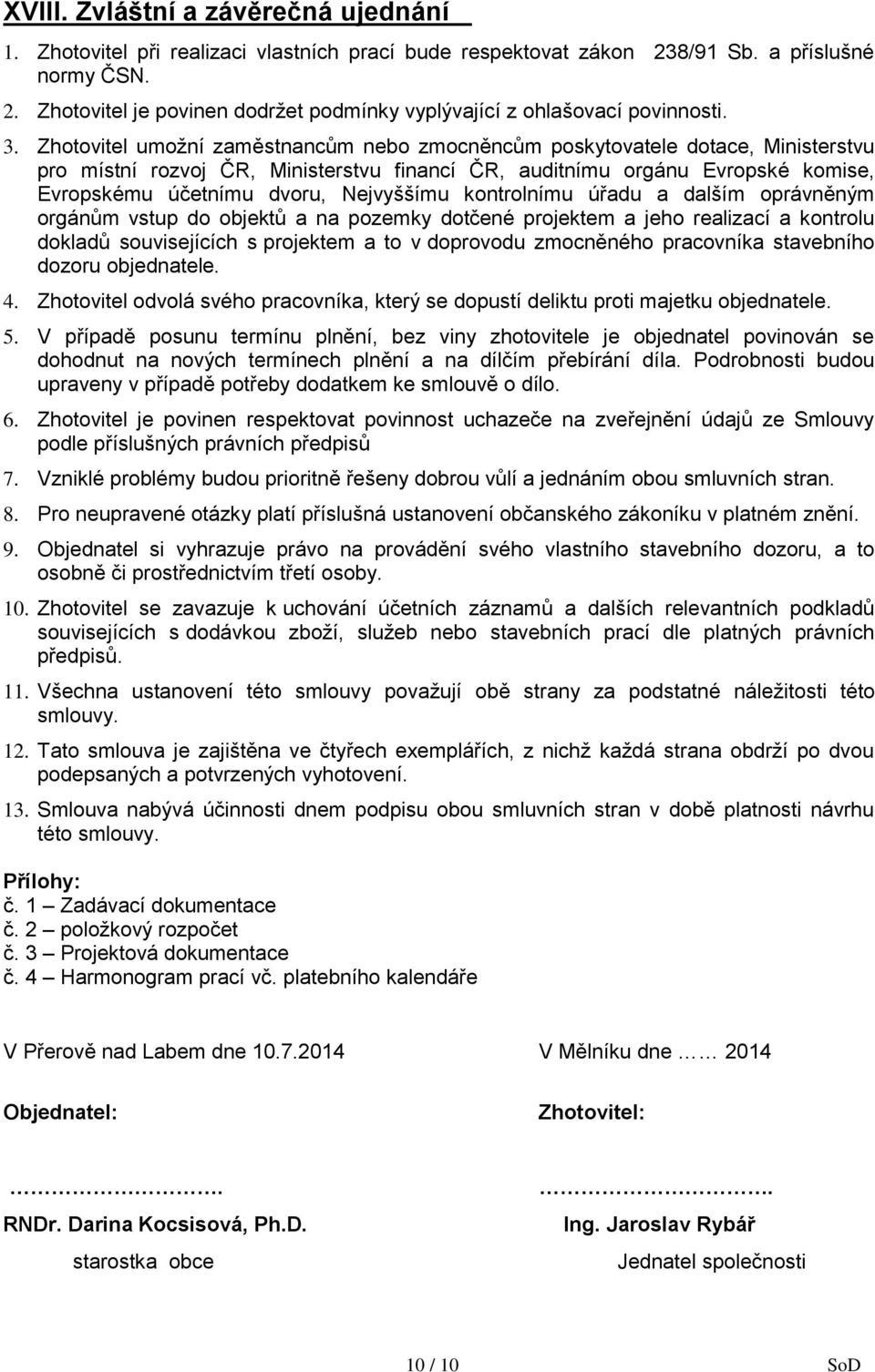 Nejvyššímu kontrolnímu úřadu a dalším oprávněným orgánům vstup do objektů a na pozemky dotčené projektem a jeho realizací a kontrolu dokladů souvisejících s projektem a to v doprovodu zmocněného