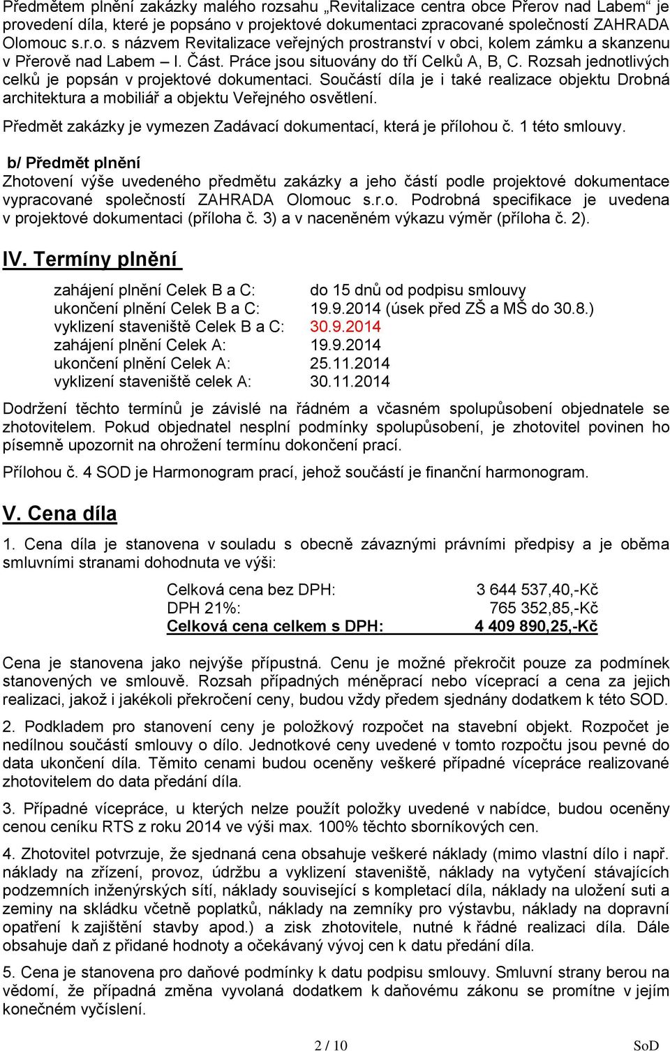 Součástí díla je i také realizace objektu Drobná architektura a mobiliář a objektu Veřejného osvětlení. Předmět zakázky je vymezen Zadávací dokumentací, která je přílohou č. 1 této smlouvy.
