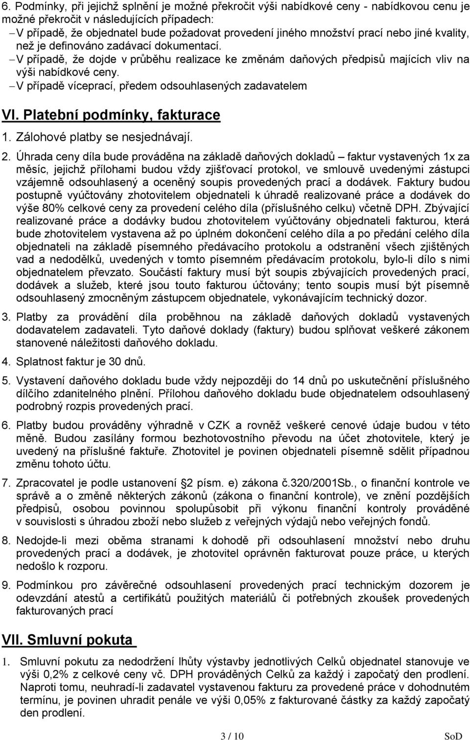 V případě víceprací, předem odsouhlasených zadavatelem VI. Platební podmínky, fakturace 1. Zálohové platby se nesjednávají. 2.