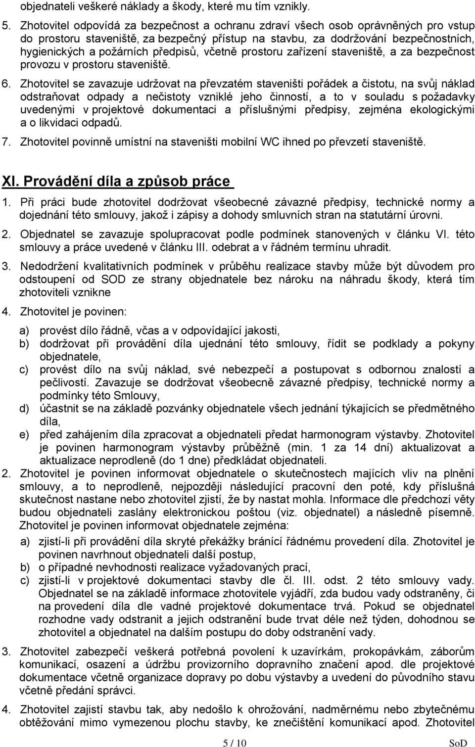 předpisů, včetně prostoru zařízení staveniště, a za bezpečnost provozu v prostoru staveniště. 6.