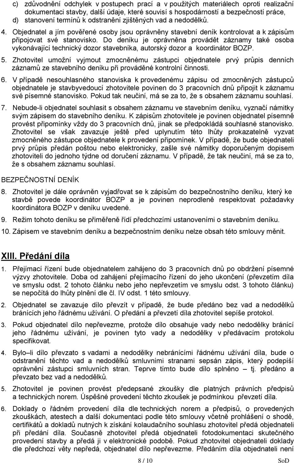 Do deníku je oprávněna provádět záznamy také osoba vykonávající technický dozor stavebníka, autorský dozor a koordinátor BOZP. 5.