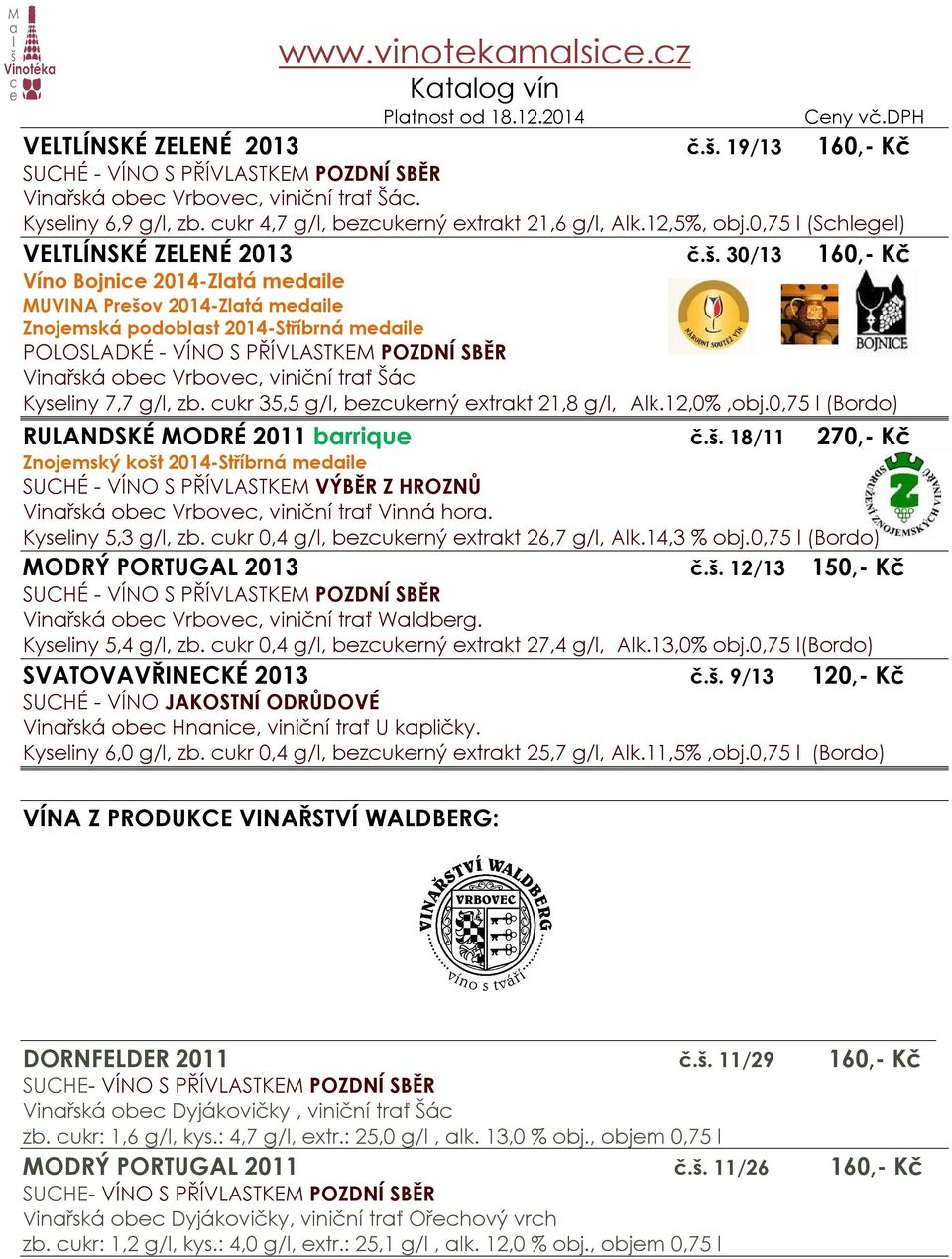 cukr 35,5 g/l, bezcukerný extrakt 21,8 g/l, Alk.12,0%,obj.0,75 l (Bordo) RULANDSKÉ MODRÉ 2011 barrique č.š.