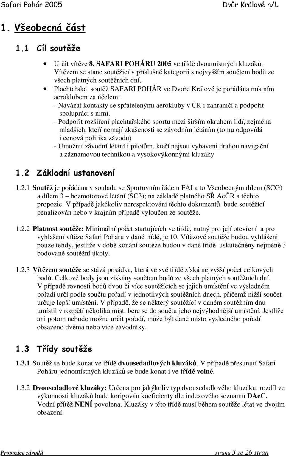 Plachtařská soutěž SAFARI POHÁR ve Dvoře Králové je pořádána místním aeroklubem za účelem: - Navázat kontakty se spřátelenými aerokluby v ČR i zahraničí a podpořit spolupráci s nimi.