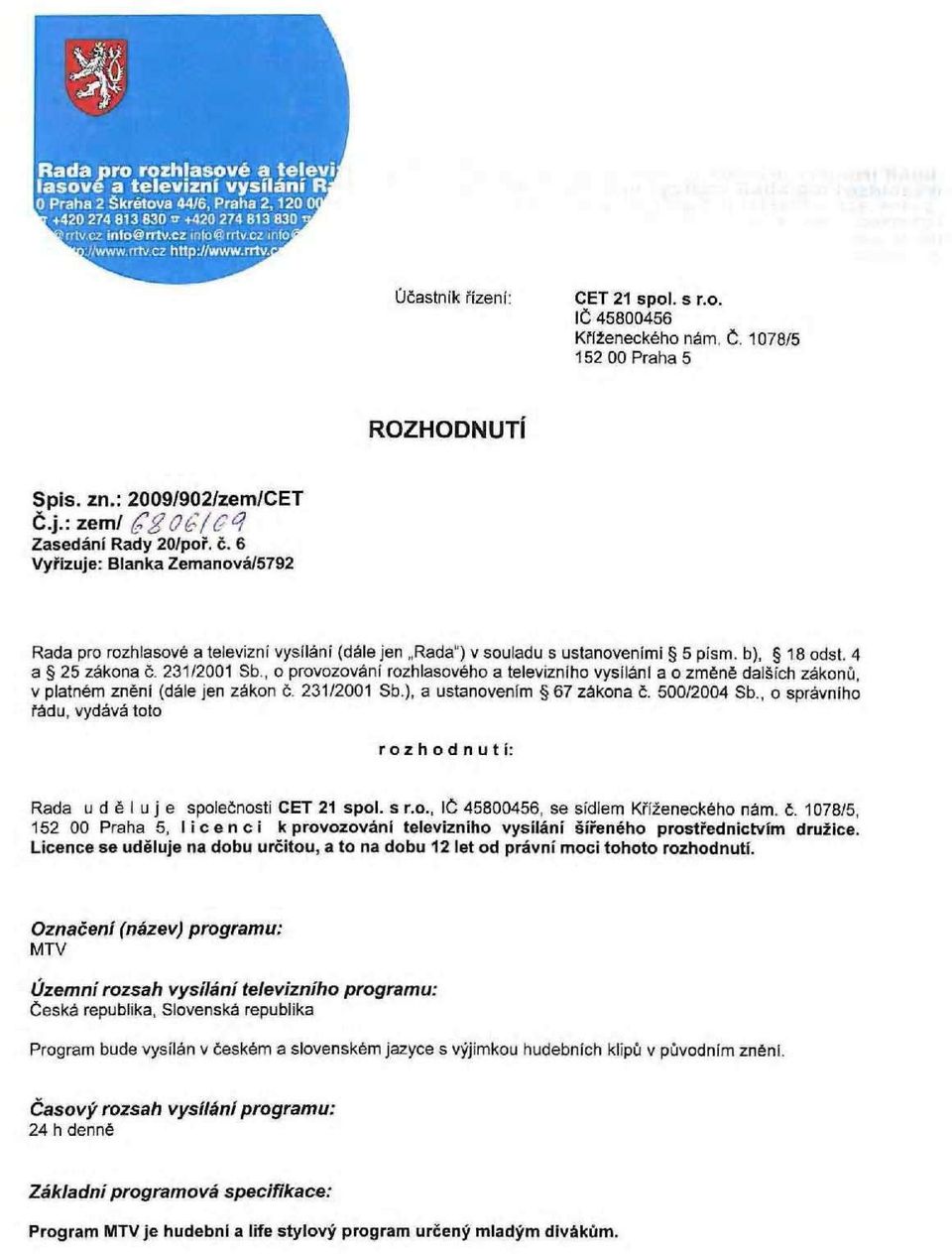 500/2004 Sb., o správniho řádu, vydává toto rozhodnutí: Rada uděluje společnosti CET 21 spol. s r.o., IČ 45800456, se sídlem Kríženeckého nám. č.