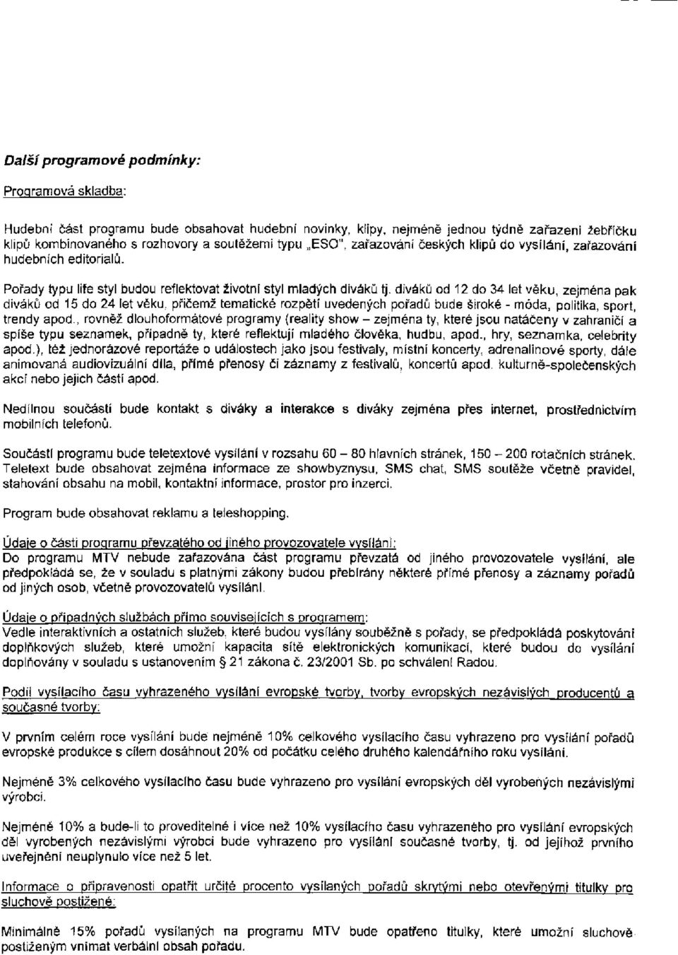 diváků od 12 do 34 let věku, zejména pak diváků od 15 do 24 let věku, přičemž tematické rozpětí uvedených pořadů bude široké - móda, politika, sport, trendy apod.