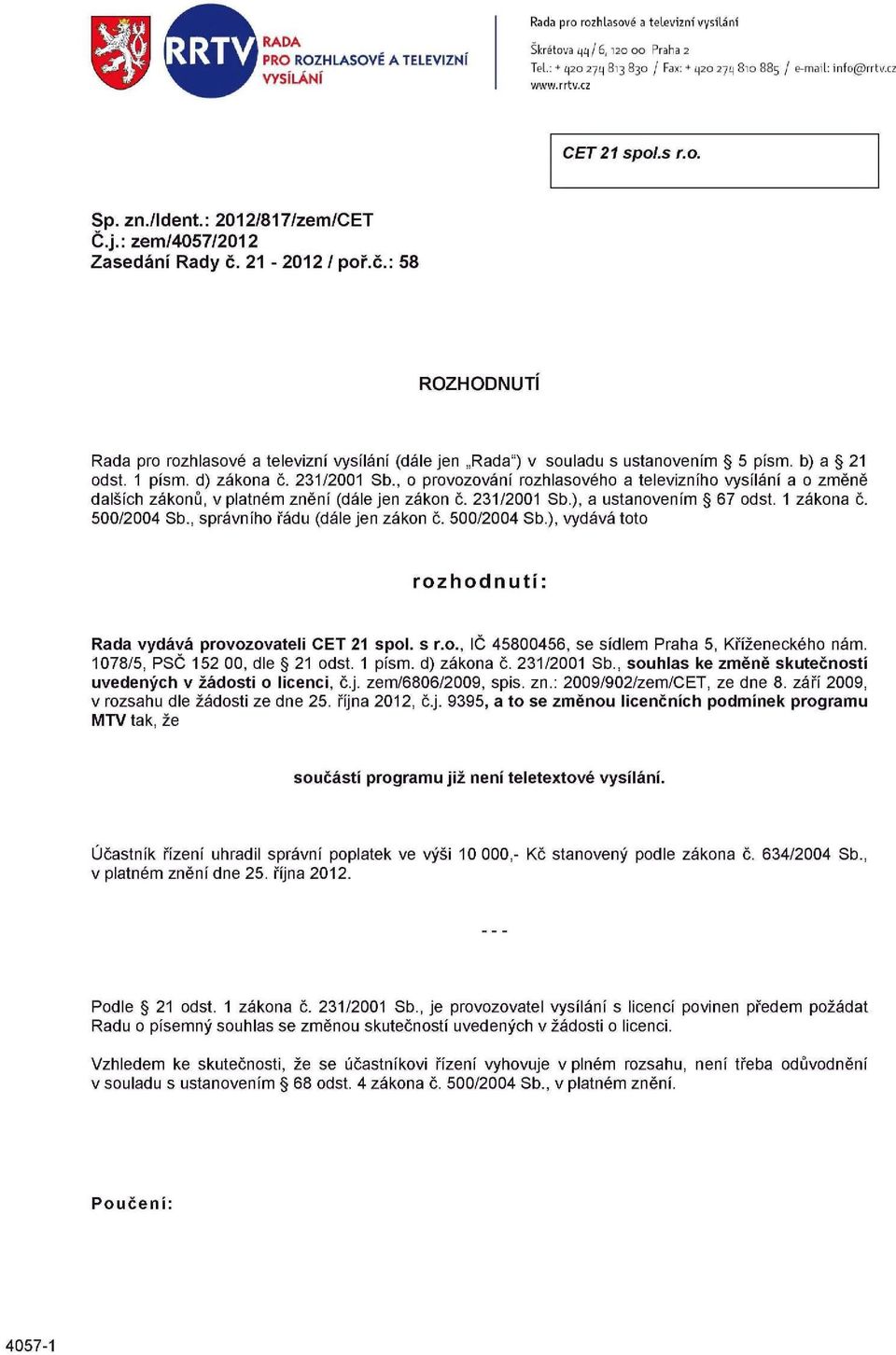 b) a 21 odst. 1 písm. d) zákona č. 231/2001 Sb., o provozování rozhlasového a televizního vysílání a o změně dalších zákonů, v platném znění (dále jen zákon č. 231/2001 Sb.), a ustanovením 67 odst.