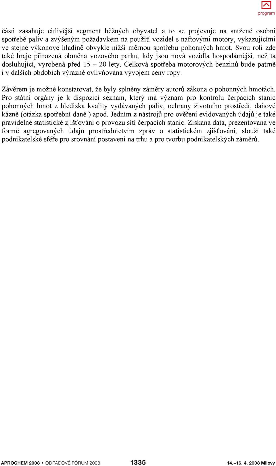 Celková spot eba motorových benzin bude patrn i v dalších obdobích výrazn ovliv ována vývojem ceny ropy. Záv rem je možné konstatovat, že byly spln ny zám ry autor zákona o pohonných hmotách.