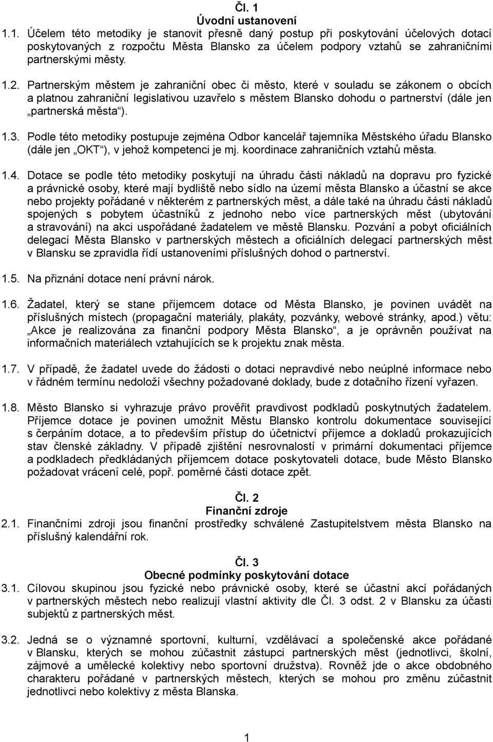 1.3. Podle této metodiky postupuje zejména Odbor kancelář tajemníka Městského úřadu Blansko (dále jen OKT ), v jehož kompetenci je mj. koordinace zahraničních vztahů města. 1.4.