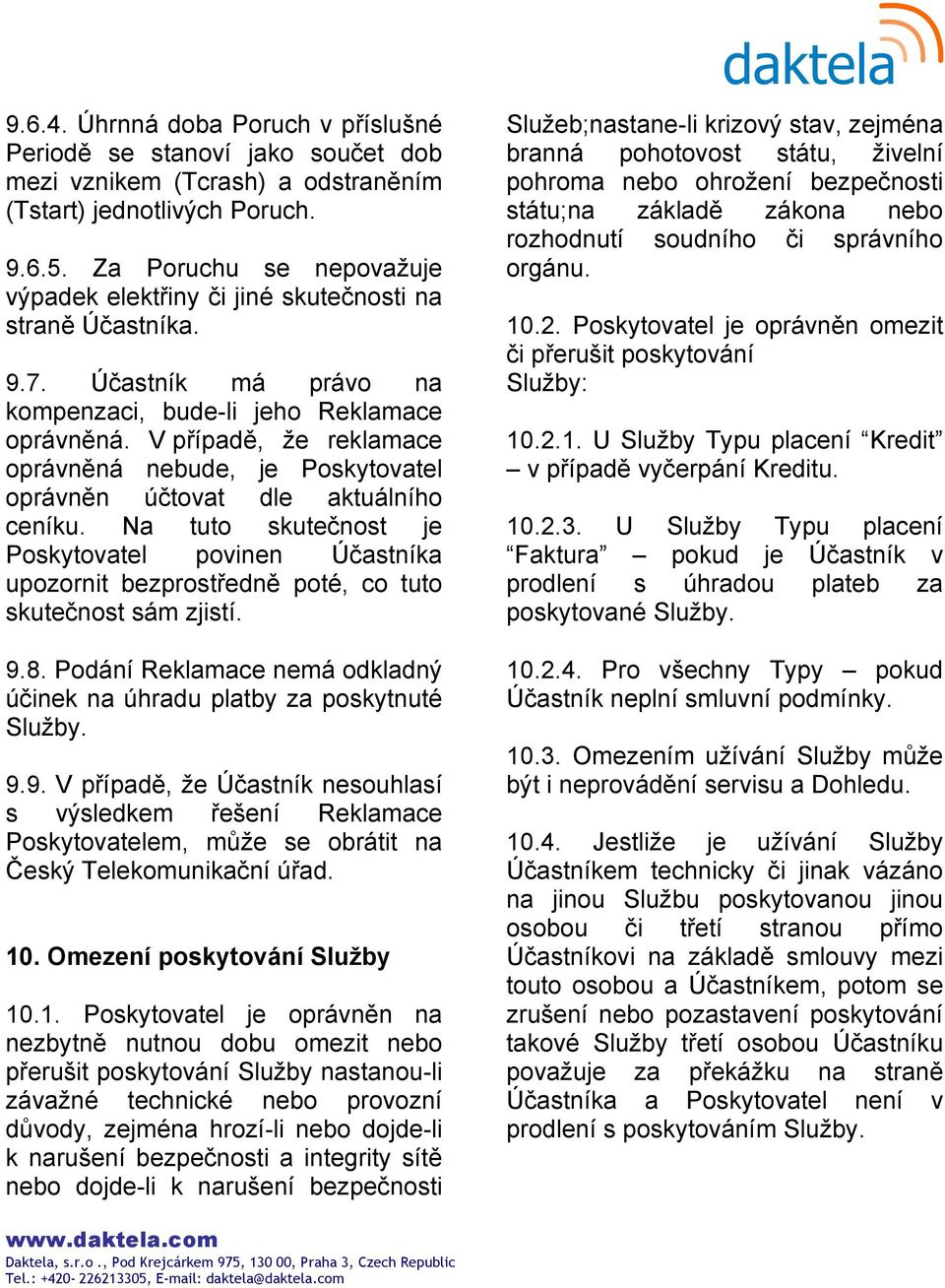 V případě, že reklamace oprávněná nebude, je Poskytovatel oprávněn účtovat dle aktuálního ceníku.