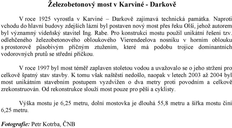 odlehčeného železobetonového obloukového Vierendeelova nosníku v horním oblouku s prostorově působivým příčným ztužením, které má podobu trojice dominantních vodorovných prutů se střední příčkou.