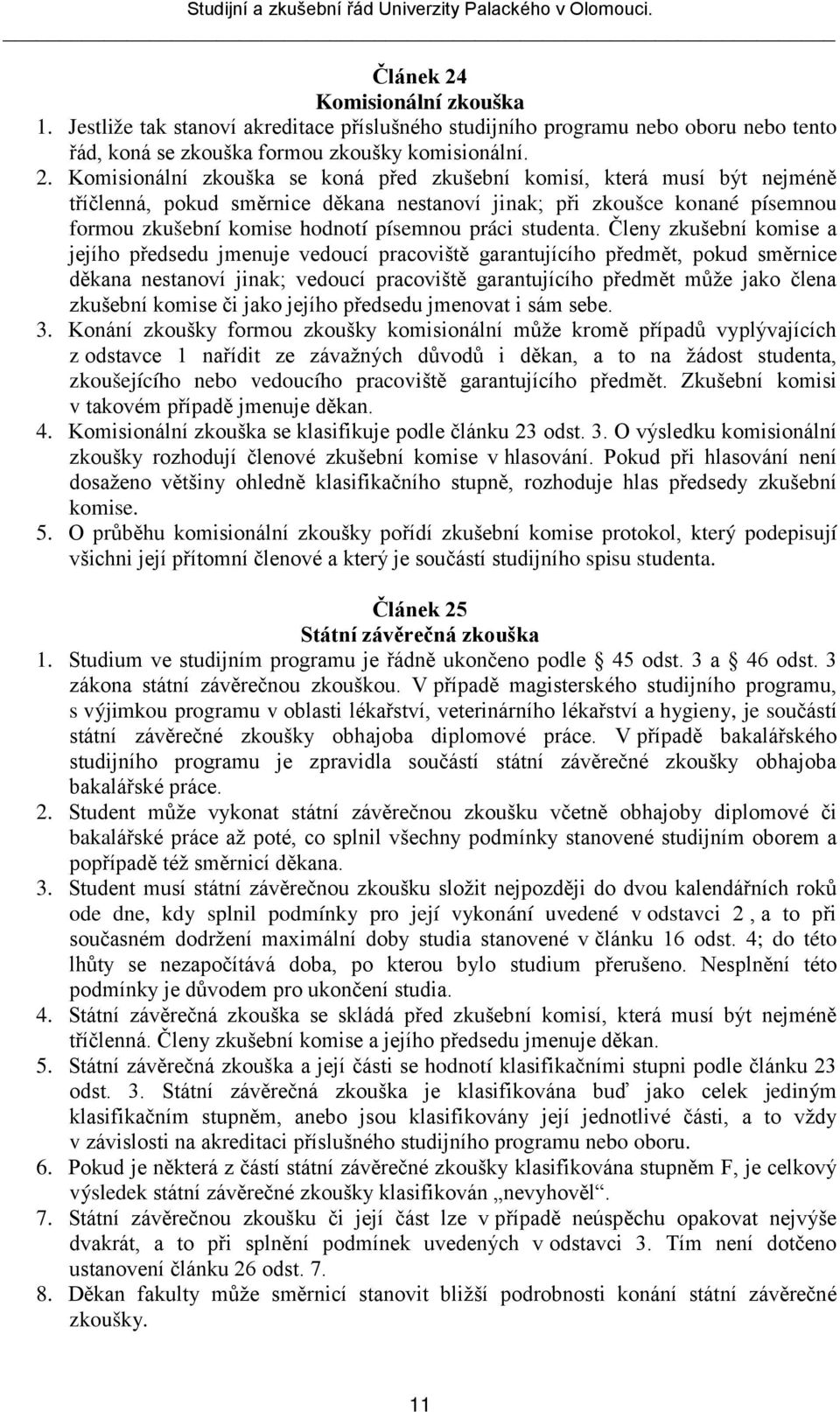 Komisionální zkouška se koná před zkušební komisí, která musí být nejméně tříčlenná, pokud směrnice děkana nestanoví jinak; při zkoušce konané písemnou formou zkušební komise hodnotí písemnou práci