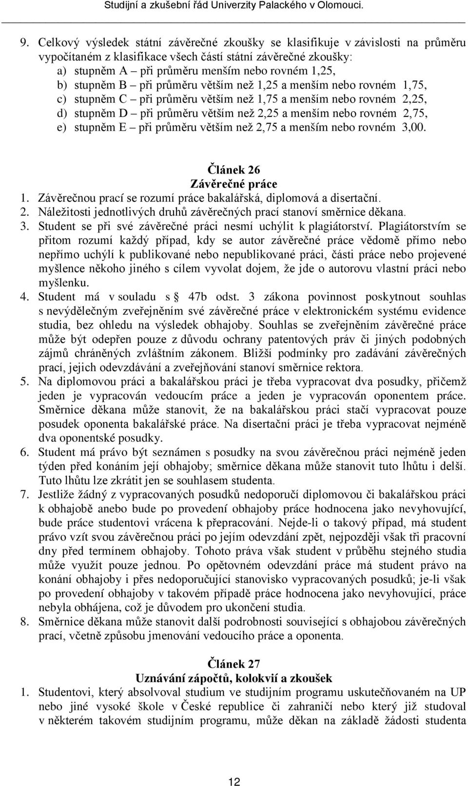 2,75, e) stupněm E při průměru větším než 2,75 a menším nebo rovném 3,00. Článek 26 Závěrečné práce 1. Závěrečnou prací se rozumí práce bakalářská, diplomová a disertační. 2. Náležitosti jednotlivých druhů závěrečných prací stanoví směrnice děkana.