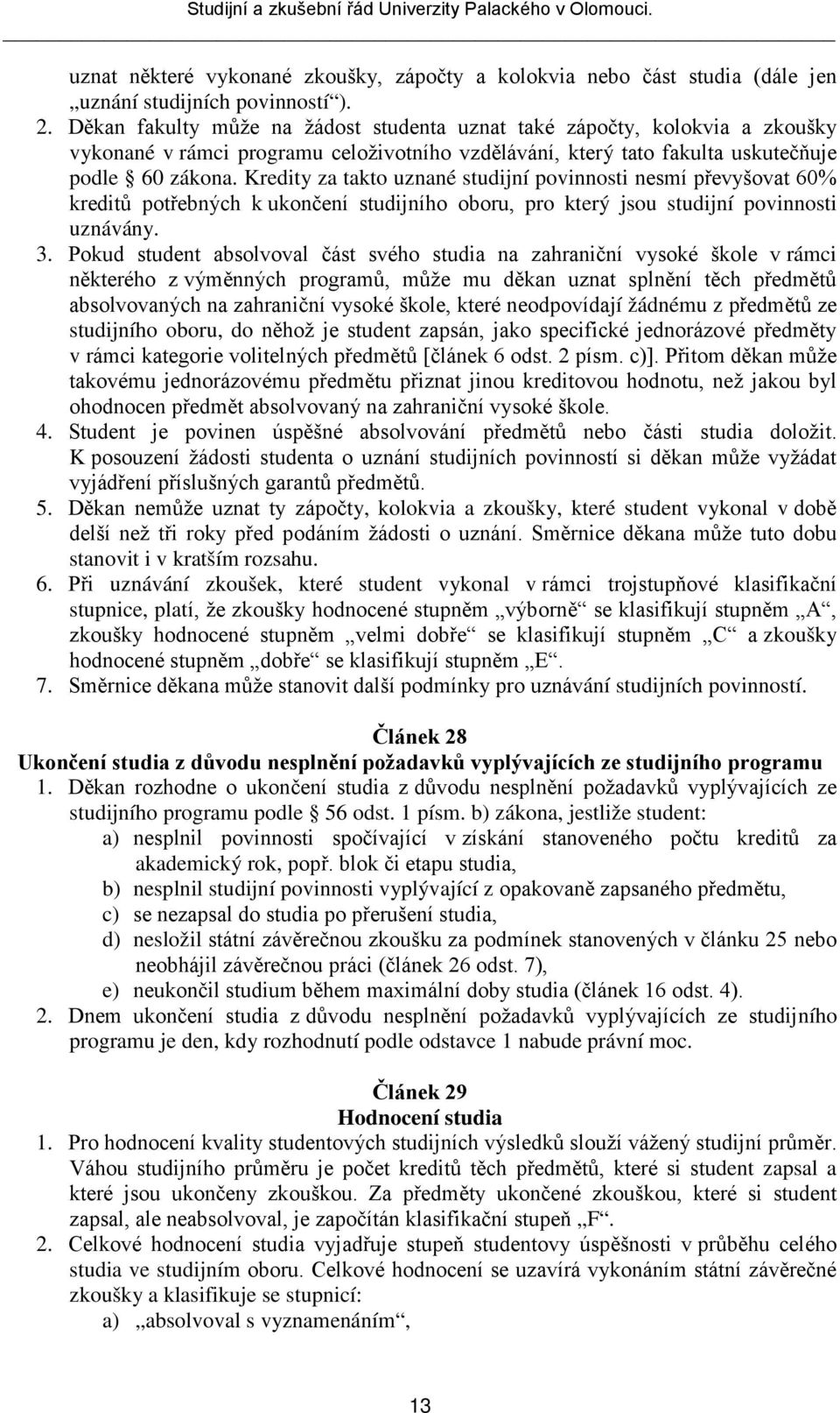 Kredity za takto uznané studijní povinnosti nesmí převyšovat 60% kreditů potřebných k ukončení studijního oboru, pro který jsou studijní povinnosti uznávány. 3.