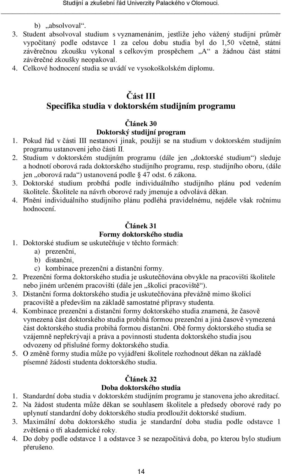 prospěchem A a žádnou část státní závěrečné zkoušky neopakoval. 4. Celkové hodnocení studia se uvádí ve vysokoškolském diplomu.