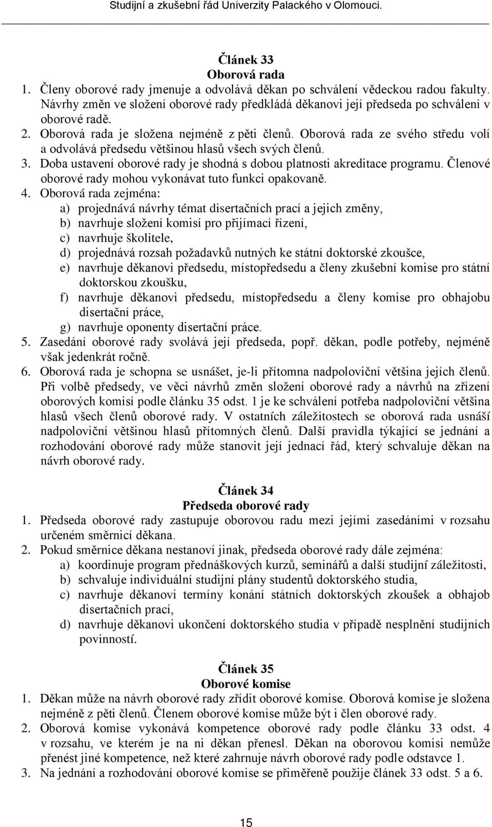 Oborová rada ze svého středu volí a odvolává předsedu většinou hlasů všech svých členů. 3. Doba ustavení oborové rady je shodná s dobou platnosti akreditace programu.